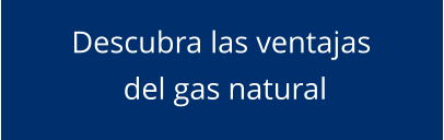 Descubra las ventajas  del gas natural