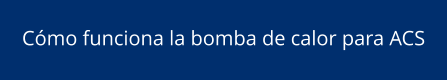 Cómo funciona la bomba de calor para ACS