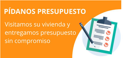 PÍDANOS PRESUPUESTO Visitamos su vivienda y  entregamos presupuesto sin compromiso