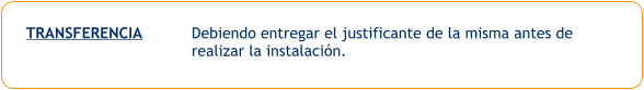 Debiendo entregar el justificante de la misma antes de  realizar la instalación.  TRANSFERENCIA