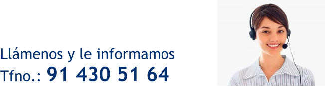 Llámenos y le informamos   Tfno.: 91 430 51 64