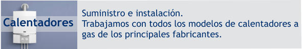 Calentadores Suministro e instalación. Trabajamos con todos los modelos de calentadores a  gas de los principales fabricantes.