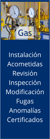 Instalación  Acometidas Revisión  Inspección Modificación Fugas Anomalías Certificados    Gas