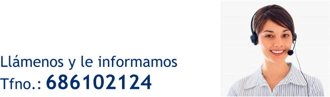 Llámenos y le informamos   Tfno.: 686102124