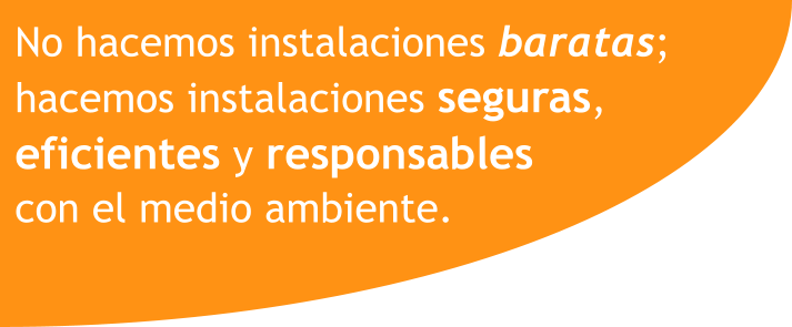 No hacemos instalaciones baratas; hacemos instalaciones seguras, eficientes y responsables  con el medio ambiente.