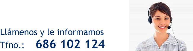 Llámenos y le informamos   Tfno.:    686 102 124