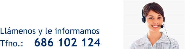 Llámenos y le informamos   Tfno.:    686 102 124